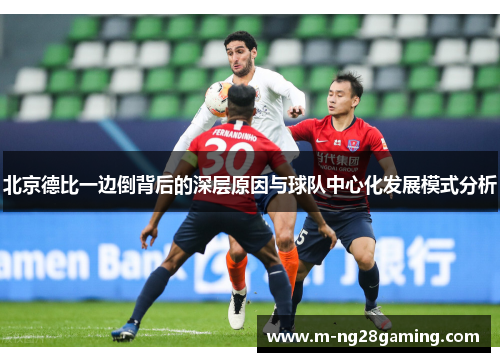 北京德比一边倒背后的深层原因与球队中心化发展模式分析