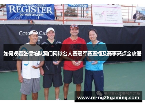 如何观看张德培队澳门网球名人赛冠军赛直播及赛事亮点全攻略