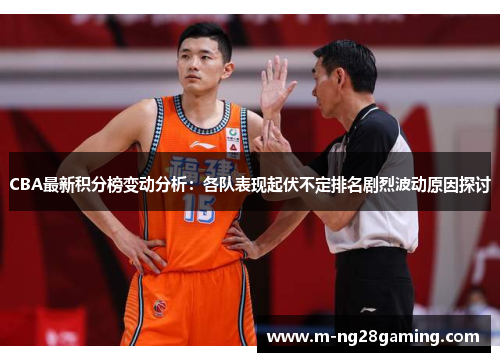 CBA最新积分榜变动分析：各队表现起伏不定排名剧烈波动原因探讨