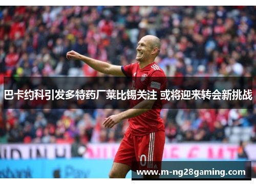 巴卡约科引发多特药厂莱比锡关注 或将迎来转会新挑战