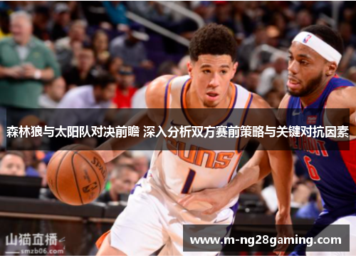 森林狼与太阳队对决前瞻 深入分析双方赛前策略与关键对抗因素