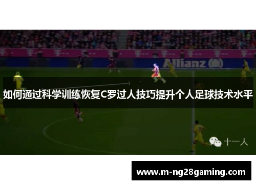 如何通过科学训练恢复C罗过人技巧提升个人足球技术水平