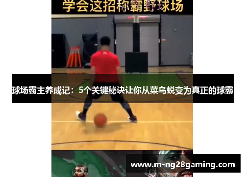 球场霸主养成记：5个关键秘诀让你从菜鸟蜕变为真正的球霸