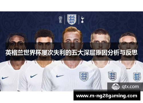 英格兰世界杯屡次失利的五大深层原因分析与反思