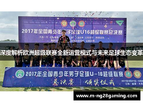 深度解析欧洲超级联赛全新运营模式与未来足球生态变革