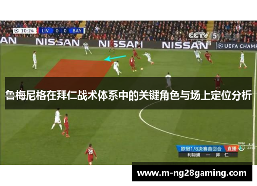 鲁梅尼格在拜仁战术体系中的关键角色与场上定位分析