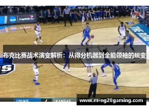 布克比赛战术演变解析：从得分机器到全能领袖的蜕变