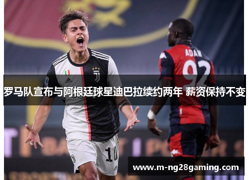 罗马队宣布与阿根廷球星迪巴拉续约两年 薪资保持不变