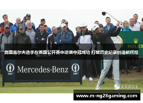 美国高尔夫选手在英国公开赛中逆袭夺冠成功 打破历史纪录创造新辉煌